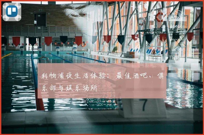 利物浦夜生活体验：最佳酒吧、俱乐部与娱乐场所