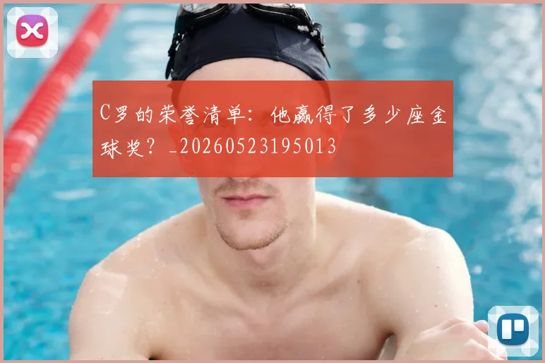 C罗的荣誉清单：他赢得了多少座金球奖？_20260523195013
