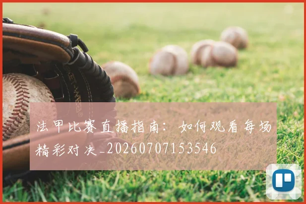 法甲比赛直播指南：如何观看每场精彩对决_20260707153546